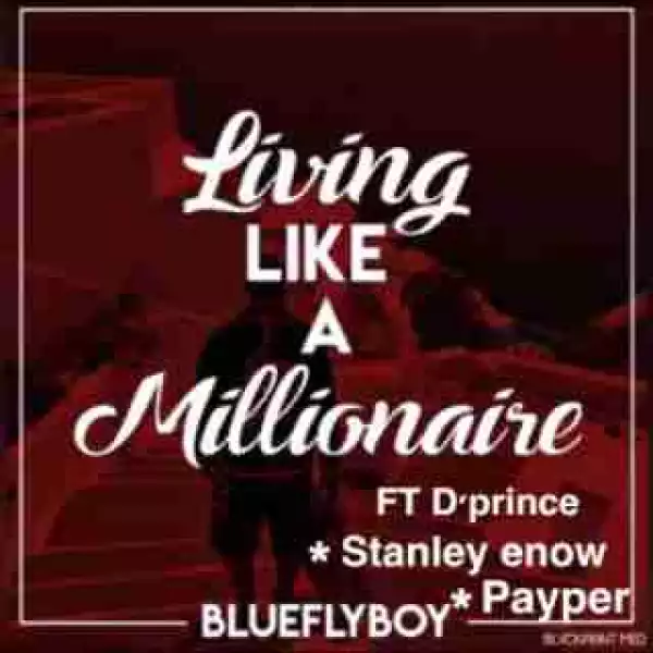 Blueflyboy - Living Like A Millionaire ft. D’Prince, Stanley Enow & Payper